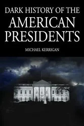 Book cover of Dark History of the American Presidents by Michael Kerrigan