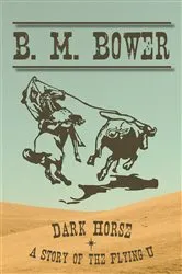 Book cover of Dark Horse - A Story of the Flying U by B. M. Bower