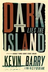 Book cover of Dark Lies the Island by Kevin Barry