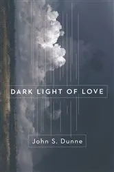 Book cover of Dark Light of Love by John S. Dunne