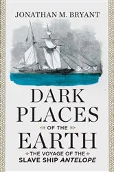 Book cover of Dark Places of the Earth: The Voyage of the Slave Ship Antelope by Jonathan M. Bryant