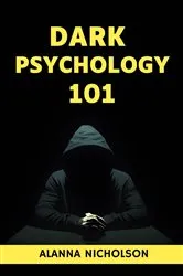 Book cover of DARK PSYCHOLOGY 101 by ALANNA NICHOLSON