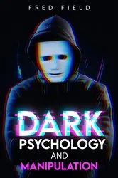 Book cover of Dark Psychology and Manipulation by Fred Field