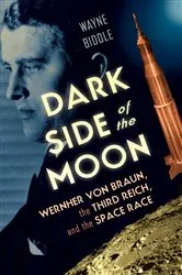 Book cover of Dark Side of the Moon: Wernher von Braun, the Third Reich, and the Space Race by Wayne Biddle