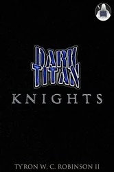 Book cover of Dark Titan Knights by Ty'Ron W. C. Robinson II