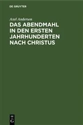 Book cover of Das Abendmahl in den ersten Jahrhunderten nach Christus (2nd ed.) by Axel Andersen