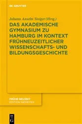 Book cover of Das Akademische Gymnasium zu Hamburg (gegr. 1613) im Kontext frühneuzeitlicher Wissenschafts- und Bildungsgeschichte by Johann Anselm Steiger