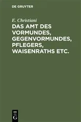 Book cover of Das Amt des Vormundes, Gegenvormundes, Pflegers, Waisenraths etc. (2nd ed.) by E. Christiani