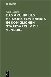 Book cover of Das Archiv des Herzogs von Kandia im Königlichen Staatsarchiv zu Venedig by Ernst Gerland