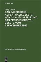Book cover of Das bayerische Aufenthaltsgesetz vom 21. August 1914 und das Freizügigkeitsgesetz vom 1. November 1867 by Georg Ziegler