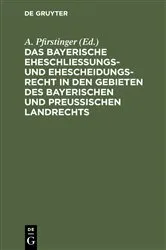 Book cover of Das Bayerische Eheschließungs- und Ehescheidungsrecht in den Gebieten des bayerischen und preußischen Landrechts by A. Pfirstinger