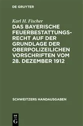 Book cover of Das bayerische Feuerbestattungsrecht auf der Grundlage der oberpolizeilichen Vorschriften vom 28. Dezember 1912 by Karl H. Fischer