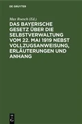 Book cover of Das Bayerische Gesetz über die Selbstverwaltung vom 22. Mai 1919 nebst Vollzugsanweisung, Erläuterungen und Anhang by Unknown
