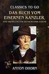 Book cover of Das Buch vom eisernen Kanzler, Eine Erzählung für Deutschlands Jugend by Anton Ohorn