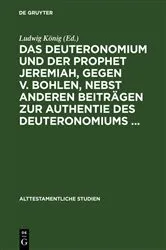 Book cover of Das Deuteronomium und der Prophet Jeremiah, gegen v. Bohlen, nebst anderen Beiträgen zur Authentie des Deuteronomiums ... by Ludwig König