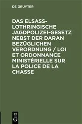 Book cover of Das elsaß-lothringische Jagdpolizeigesetz nebst der daran bezüglichen Verordnung / Loi et ordonnance ministérielle sur la police de la chasse (2nd ed.) by Unknown