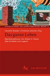 Book cover of Das ganze Leben – Repräsentationen von Arbeit in Texten über Kindheit und Jugend by Caroline Roeder