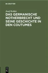 Book cover of Das germanische Notherbrecht und seine Geschichte in den Coutumes by Josef Kohler