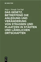 Book cover of Das Gesetz, betreffend die Anlegung und Veränderung von Straßen und Plaatzen in Städten und ländlichen Ortschaften (6th ed.) by Hugo v. Strauß