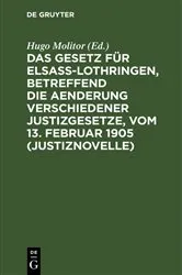 Book cover of Das Gesetz für Elsaß-Lothringen, betreffend die Aenderung verschiedener Justizgesetze, vom 13. Februar 1905 (Justiznovelle) by Hugo Molitor