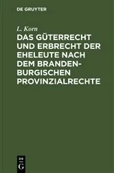 Book cover of Das Güterrecht und Erbrecht der Eheleute nach dem brandenburgischen Provinzialrechte by L. Korn