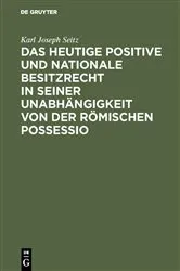 Book cover of Das heutige positive und nationale Besitzrecht in seiner Unabhängigkeit von der römischen possessio by Karl Joseph Seitz