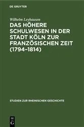 Book cover of Das höhere Schulwesen in der Stadt Köln zur französischen Zeit (1794–1814) by Wilhelm Leyhausen