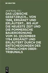 Book cover of Das Lübische Gesetzbuch... von 1586, ergänzt und erläutert... bis auf die neueste Zeit und die Pommersche Bauerordnung vom 30. Dezember 1764 ergänzt und erläutert durch die Entscheidungen des Königlichen Ober-Tribunals by Unknown