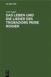 Book cover of Das Leben und die Lieder des Trobadors Peire Rogier by Carl Appel