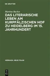 Book cover of Das literarische Leben am kurpfälzischen Hof zu Heidelberg im 15.Jahrhundert by Martina Backes