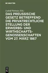Book cover of Das preußische Gesetz betreffend die privatrechtliche Stellung der Erwerbs- und Wirthschafts-Genossenschaften vom 27. März 1867 by Ludolf Parisius