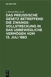 Book cover of Das Preussische Gesetz betreffend die Zwangsvollstreckung in das unbewegliche Vermögen vom 13. Juli 1883 (2nd ed.) by J. Krech