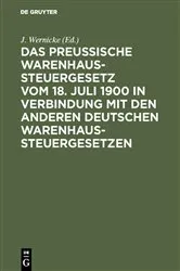 Book cover of Das Preussische Warenhaussteuergesetz vom 18. Juli 1900 in Verbindung mit den anderen deutschen Warenhaussteuergesetzen by J. Wernicke