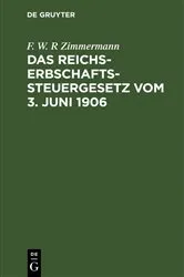 Book cover of Das Reichs-Erbschaftssteuergesetz vom 3. Juni 1906 by F. W. R Zimmermann