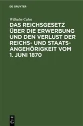 Book cover of Das Reichsgesetz über die Erwerbung und den Verlust der Reichs- und Staatsangehörigkeit vom 1. Juni 1870 (2nd ed.) by Wilhelm Cahn