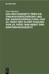 Book cover of Das Reichsgesetz über die Zwangsversicherung und die Zwangsverwaltung vom 24. März 1897 in der Fassung vom 20. März 1898 nebst dem Einführungsgesetz by Paul Altmann