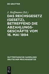 Book cover of Das Reichsgesetz (Gesetz), betreffend die Abzahlungsgeschäfte vom 16. Mai 1894 by Unknown