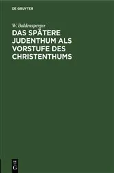 Book cover of Das spätere Judenthum als Vorstufe des Christenthums by W. Baldensperger