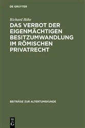 Book cover of Das Verbot der eigenmächtigen Besitzumwandlung im römischen Privatrecht by Richard Böhr