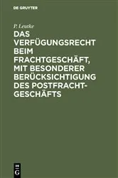 Book cover of Das Verfügungsrecht beim Frachtgeschäft, mit besonderer Berücksichtigung des Postfrachtgeschäfts by P. Leutke