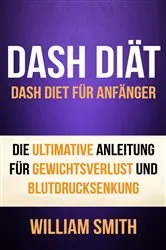 Book cover of DASH Diät: Dash Diet für Anfänger. Die ultimative Anleitung für Gewichtsverlust und Blutdrucksenkung by Unknown