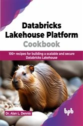 Book cover of Databricks Lakehouse Platform Cookbook by Alan Dennis