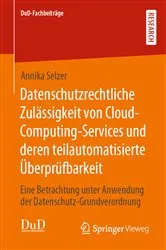 Book cover of Datenschutzrechtliche Zulässigkeit von Cloud-Computing-Services und deren teilautomatisierte Überprüfbarkeit by Annika Selzer