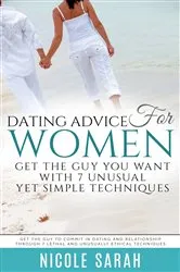 Book cover of Dating Advice for Women: Get the Guy You Want With 7 Unusual yet Simple Techniques by Nicole Sarah