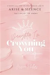 Book cover of Daughter, I'm Crowning You by Jessica Phillips