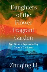 Book cover of Daughters of the Flower Fragrant Garden: Two Sisters Separated by China's Civil War by Zhuqing Li