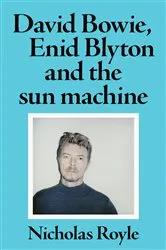 Book cover of David Bowie, Enid Blyton and the sun machine by Nicholas Royle