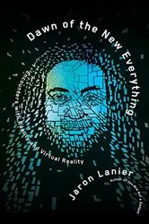 Book cover of Dawn of the New Everything by Jaron Lanier