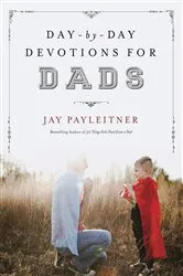 Book cover of Day-by-Day Devotions for Dads by Jay Payleitner