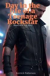 Book cover of Day in the life of a Teenage Rockstar by Kerrick Patterson